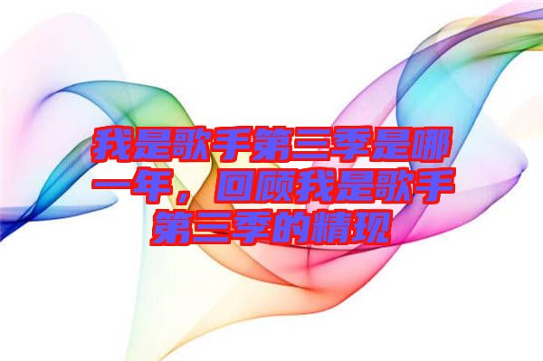 我是歌手第三季是哪一年，回顧我是歌手第三季的精現(xiàn)