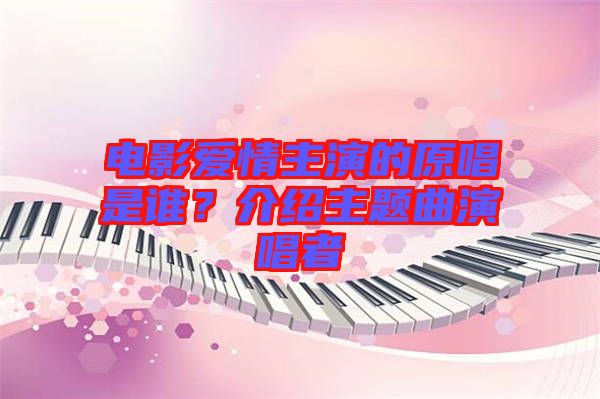 電影愛情主演的原唱是誰(shuí)？介紹主題曲演唱者
