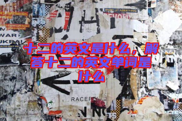 十二的英文是什么，解答十二的英文單詞是什么