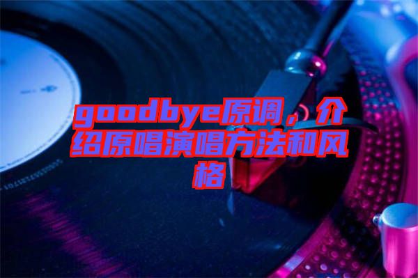 goodbye原調(diào)，介紹原唱演唱方法和風(fēng)格