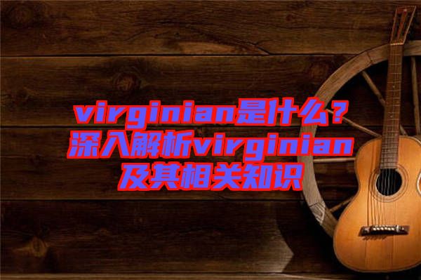 virginian是什么？深入解析virginian及其相關(guān)知識(shí)