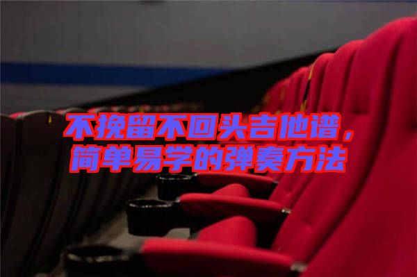 不挽留不回頭吉他譜，簡(jiǎn)單易學(xué)的彈奏方法
