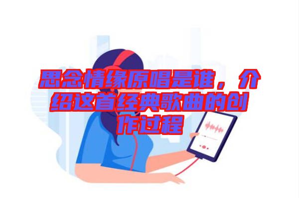 思念情緣原唱是誰，介紹這首經(jīng)典歌曲的創(chuàng)作過程