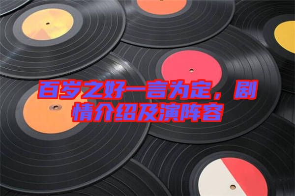 百歲之好一言為定，劇情介紹及演陣容
