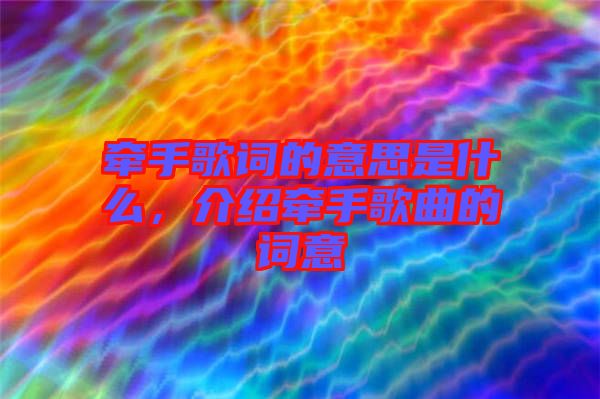 牽手歌詞的意思是什么，介紹牽手歌曲的詞意