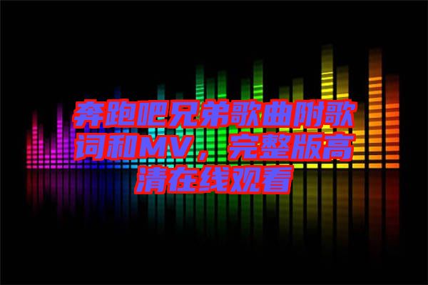 奔跑吧兄弟歌曲附歌詞和MV，完整版高清在線觀看
