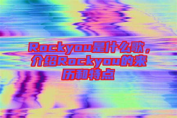 Rockyou是什么歌，介紹Rockyou的來歷和特點(diǎn)