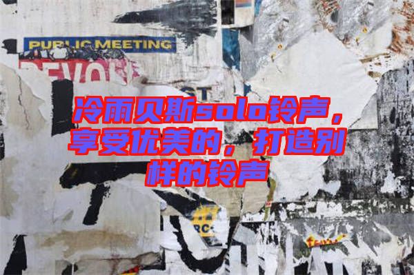 冷雨貝斯solo鈴聲，享受優(yōu)美的，打造別樣的鈴聲