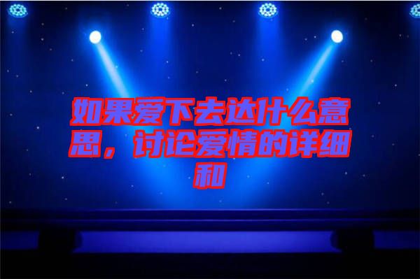 如果愛下去達什么意思，討論愛情的詳細和