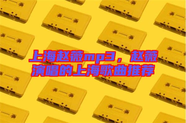 上海趙薇mp3，趙薇演唱的上海歌曲推薦