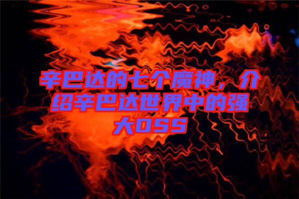 辛巴達的七個魔神，介紹辛巴達世界中的強大OSS