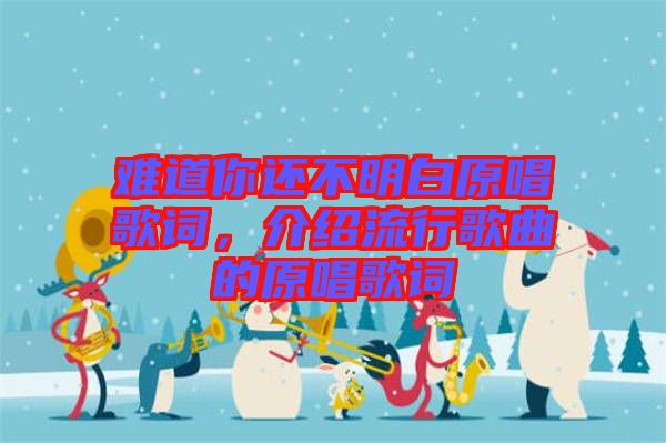 難道你還不明白原唱歌詞，介紹流行歌曲的原唱歌詞
