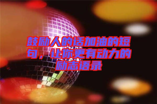 鼓勵人的話加油的短句，讓你更有動力的勵志語錄