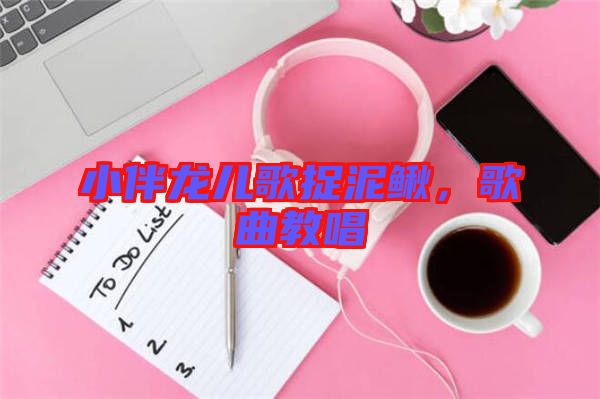 小伴龍兒歌捉泥鰍，歌曲教唱
