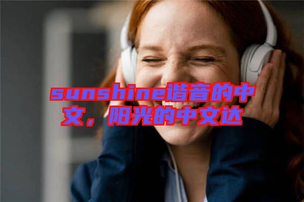 sunshine諧音的中文，陽光的中文達(dá)