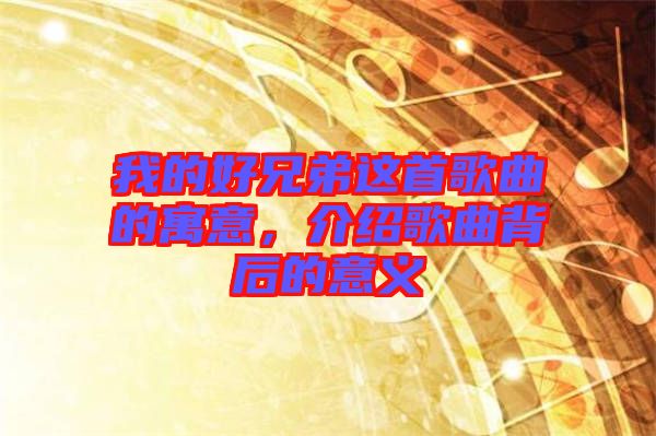 我的好兄弟這首歌曲的寓意，介紹歌曲背后的意義