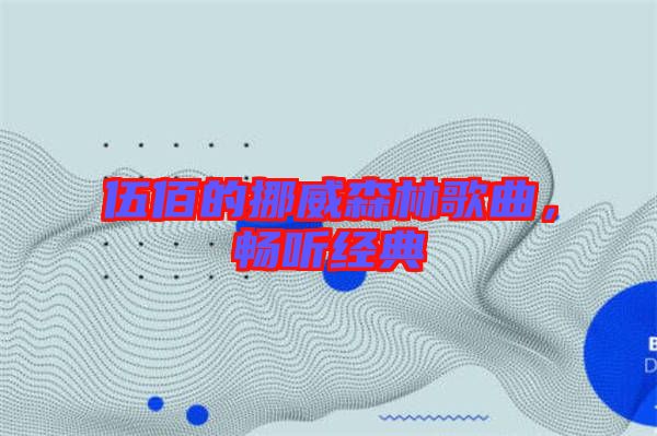 伍佰的挪威森林歌曲，暢聽經(jīng)典