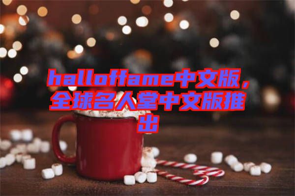 halloffame中文版，全球名人堂中文版推出