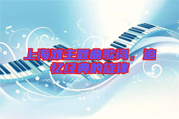 上海灘主題曲歌詞，追憶經(jīng)典的旋律
