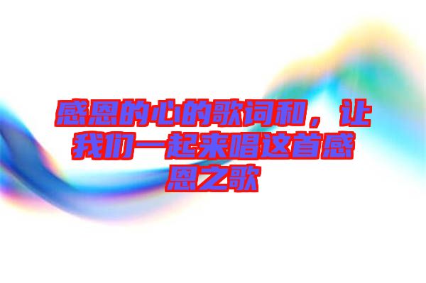 感恩的心的歌詞和，讓我們一起來唱這首感恩之歌