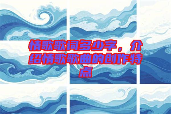 情歌歌詞多少字，介紹情歌歌曲的創(chuàng)作特點(diǎn)