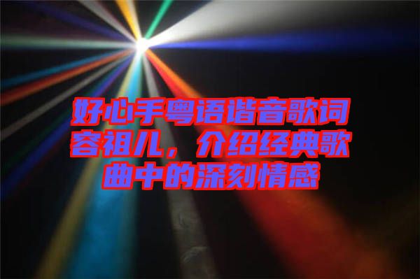 好心手粵語(yǔ)諧音歌詞容祖兒，介紹經(jīng)典歌曲中的深刻情感