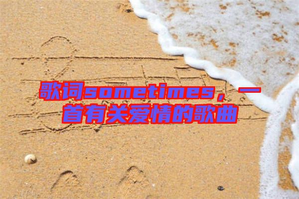 歌詞sometimes，一首有關愛情的歌曲