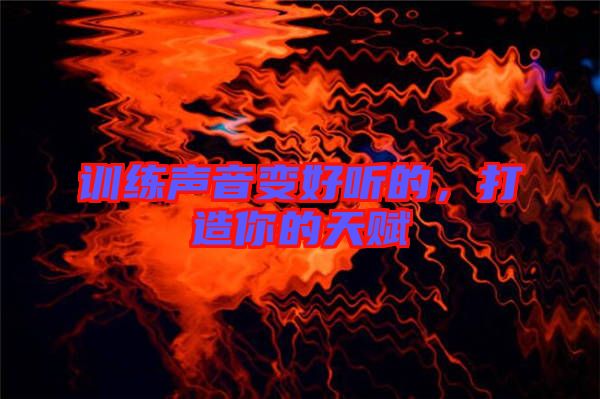 訓(xùn)練聲音變好聽的，打造你的天賦