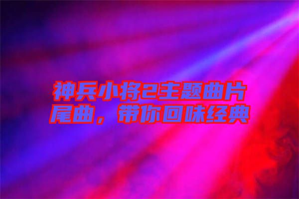 神兵小將2主題曲片尾曲，帶你回味經(jīng)典