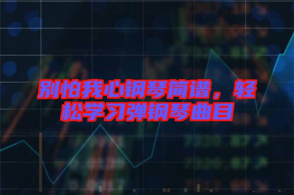 別怕我心鋼琴簡(jiǎn)譜，輕松學(xué)習(xí)彈鋼琴曲目
