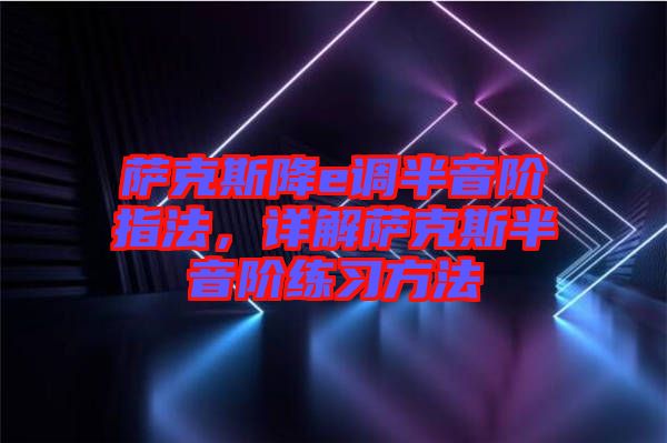 薩克斯降e調(diào)半音階指法，詳解薩克斯半音階練習(xí)方法