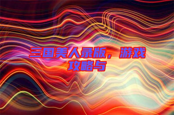 三國美人錄版，游戲攻略與