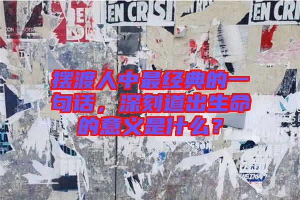 擺渡人中最經(jīng)典的一句話，深刻道出生命的意義是什么？