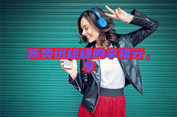 陳奕迅穩(wěn)穩(wěn)的幸福云，享