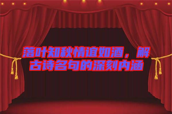 落葉知秋情誼如酒，解古詩(shī)名句的深刻內(nèi)涵