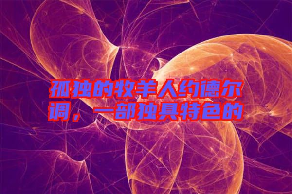 孤獨(dú)的牧羊人約德爾調(diào)，一部獨(dú)具特色的