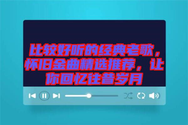 比較好聽的經(jīng)典老歌，懷舊金曲精選推薦，讓你回憶往昔歲月
