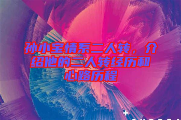 孫小寶情系二人轉(zhuǎn)，介紹他的二人轉(zhuǎn)經(jīng)歷和心路歷程