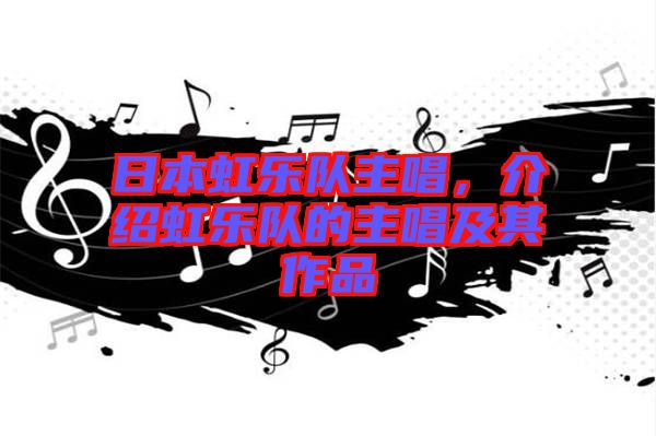 日本虹樂隊主唱，介紹虹樂隊的主唱及其作品