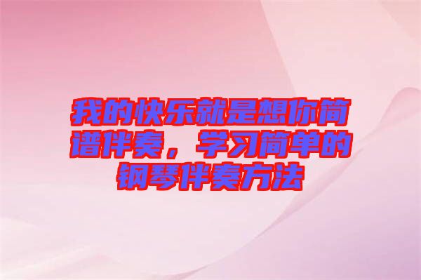 我的快樂就是想你簡譜伴奏，學(xué)習(xí)簡單的鋼琴伴奏方法