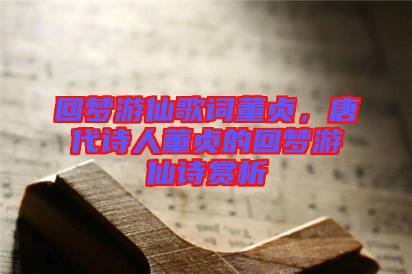 回夢游仙歌詞董貞，唐代詩人董貞的回夢游仙詩賞析