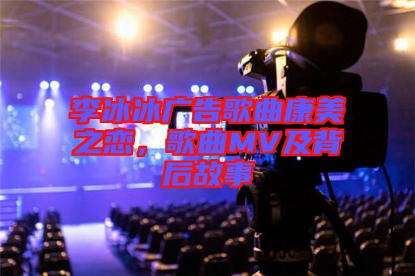 李冰冰廣告歌曲康美之戀，歌曲MV及背后故事