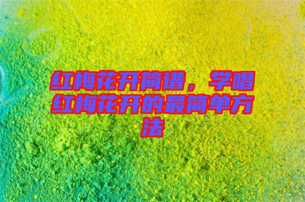 紅梅花開簡譜，學(xué)唱紅梅花開的最簡單方法