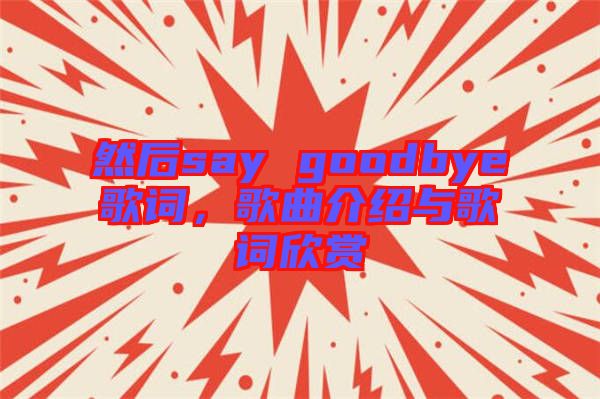 然后say goodbye歌詞，歌曲介紹與歌詞欣賞