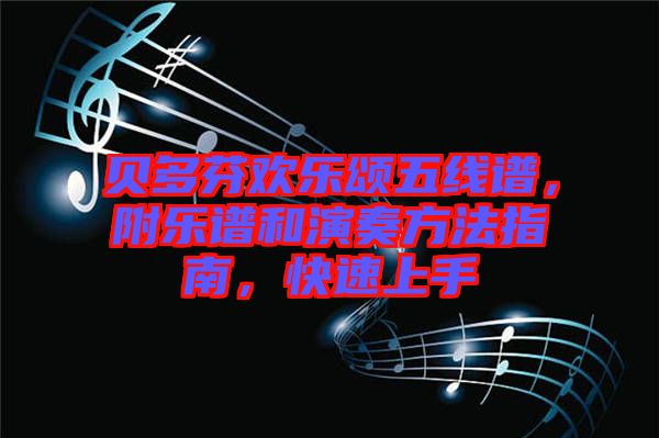 貝多芬歡樂頌五線譜，附樂譜和演奏方法指南，快速上手