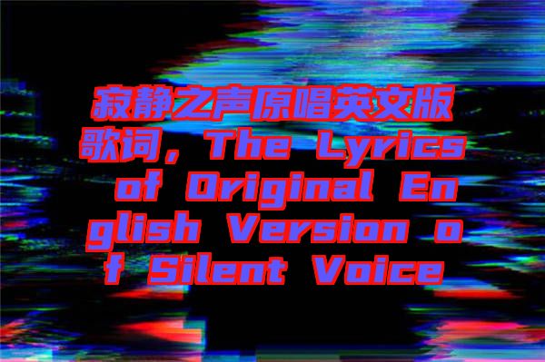 寂靜之聲原唱英文版歌詞，The Lyrics of Original English Version of Silent Voice