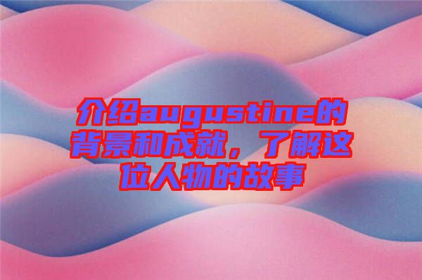 介紹augustine的背景和成就，了解這位人物的故事