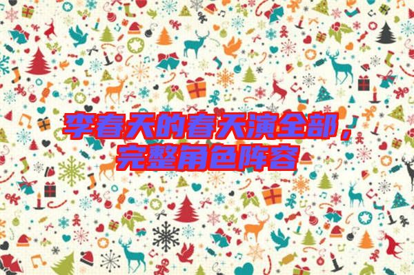 李春天的春天演全部，完整角色陣容