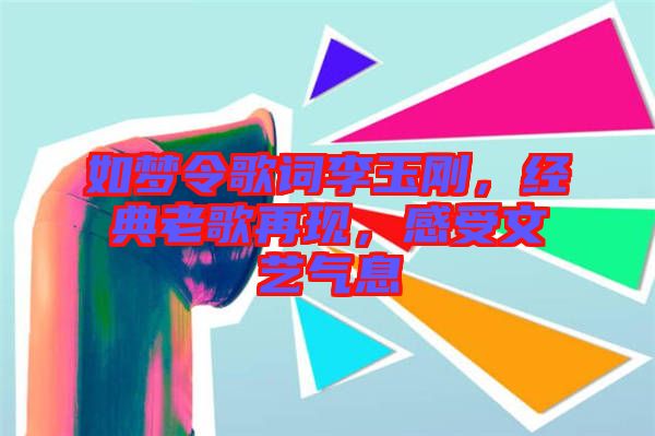 如夢令歌詞李玉剛，經(jīng)典老歌再現(xiàn)，感受文藝氣息