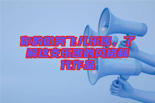 你的微笑飛兒樂團(tuán)，了解這支樂團(tuán)的風(fēng)格和代作品